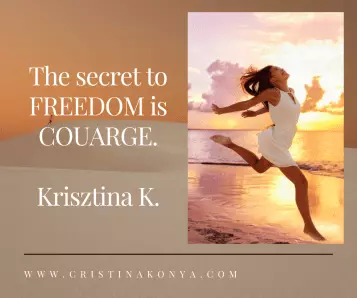 The secret to FREEDOM is COURAGE – Krisztina Konya – SUCCESS & AUTHENTIC LEADERSHIP COACH